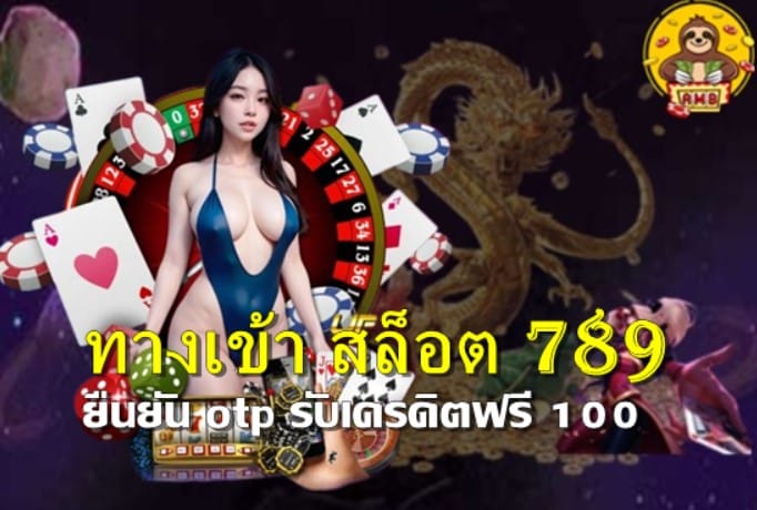 ทางเข้า สล็อต 789 เกมได้เงินจริง เข้าบัญชีจริงฟรี สมัครฟรี